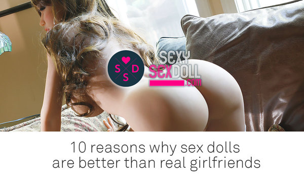 blog-Sexy-Sex-Doll-10-reasons-sex-dolls-are-better-than-real-girl-friends.jpg